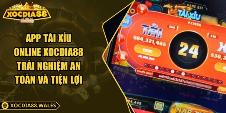 App Tài Xỉu Online Xocdia88 - Trải Nghiệm An Toàn Và Tiện Lợi
