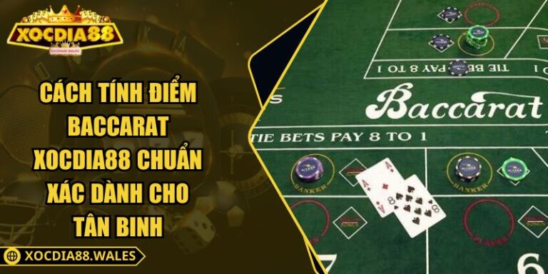 Cách Tính Điểm Baccarat XOCDIA88 Chuẩn Xác Dành Cho Tân Binh