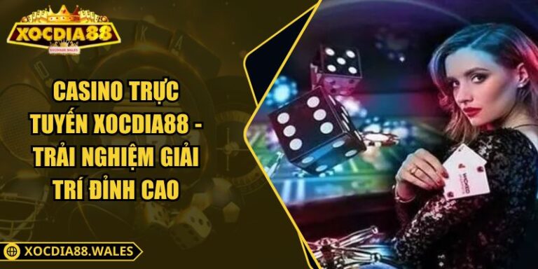 Casino Trực Tuyến XOCDIA88 - Trải Nghiệm Giải Trí Đỉnh Cao