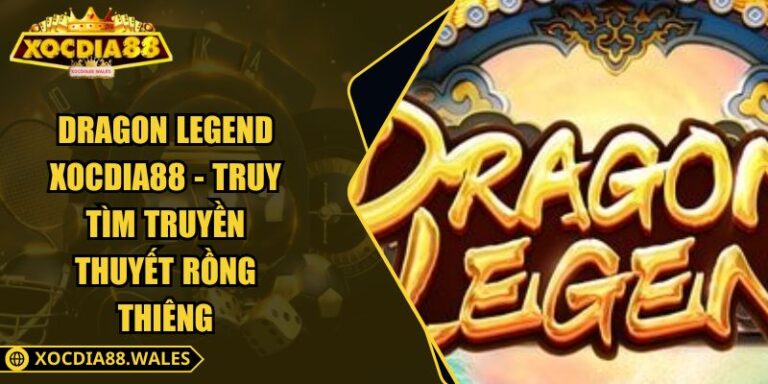 Dragon Legend Xocdia88 - Truy Tìm Truyền Thuyết Rồng Thiêng
