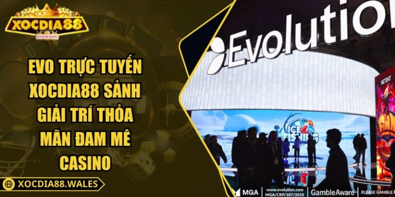 EVO Trực Tuyến XOCDIA88 Sảnh Giải Trí Thỏa Mãn Đam Mê Casino