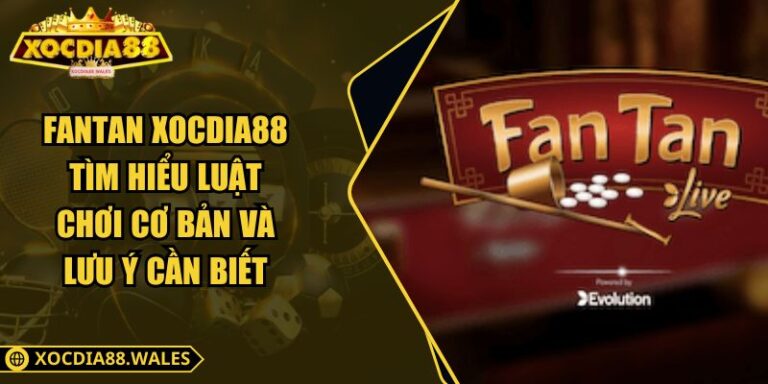 Fantan XOCDIA88 Tìm Hiểu Luật Chơi Cơ Bản Và Lưu Ý Cần Biết