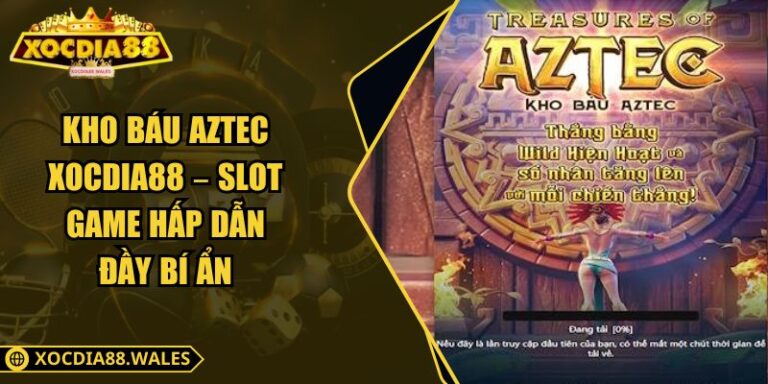 Kho Báu Aztec Xocdia88 – Slot Game Hấp Dẫn Đầy Bí Ẩn