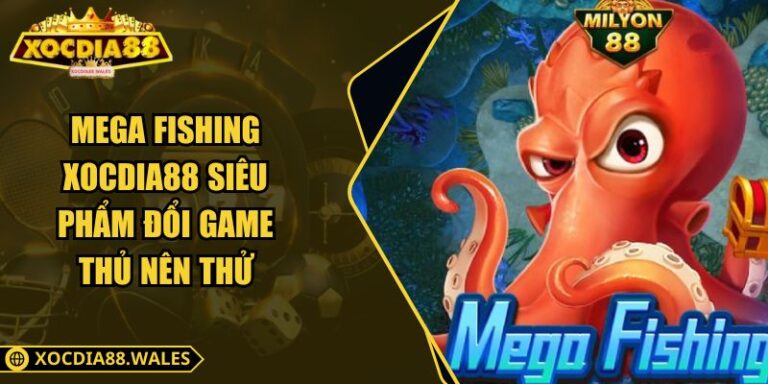 Mega Fishing Xocdia88 Siêu Phẩm Đổi Game Thủ Nên Thử