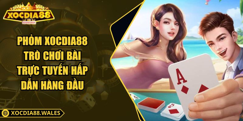 Phỏm Xocdia88 – Trò Chơi Bài Trực Tuyến Hấp Dẫn Hàng Đầu