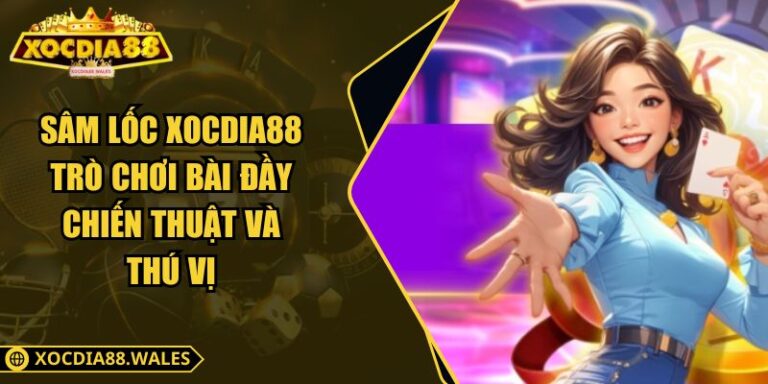 Sâm Lốc Xocdia88 – Trò Chơi Bài Đầy Chiến Thuật Và Thú Vị