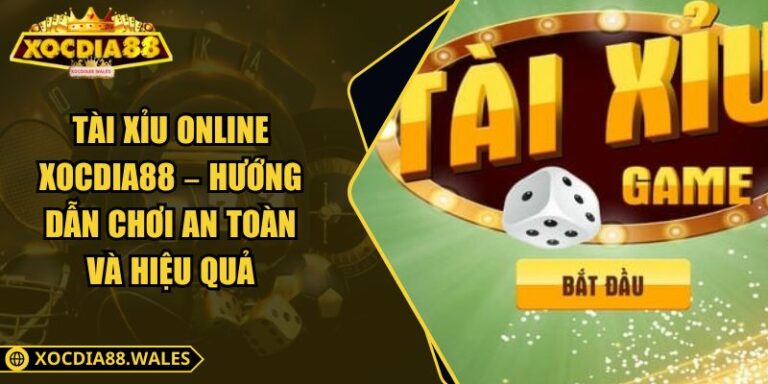 Tài Xỉu Online Xocdia88 – Hướng Dẫn Chơi An Toàn Và Hiệu Quả