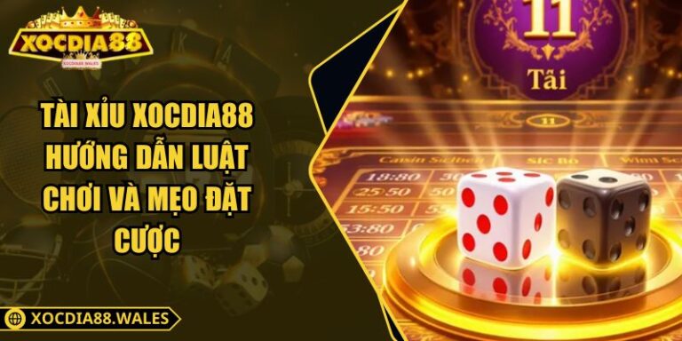 Tài Xỉu Xocdia88 – Hướng Dẫn Luật Chơi Và Mẹo Đặt Cược