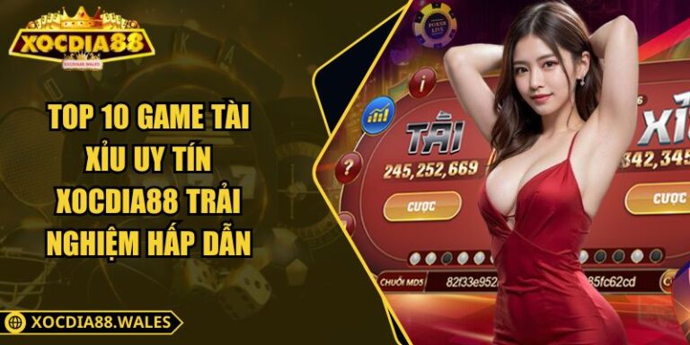 Top 10 Game Tài Xỉu Uy Tín Xocdia88 Trải Nghiệm Hấp Dẫn