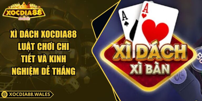 Xì Dách XOCDIA88 Luật Chơi Chi Tiết Và Kinh Nghiệm Dễ Thắng